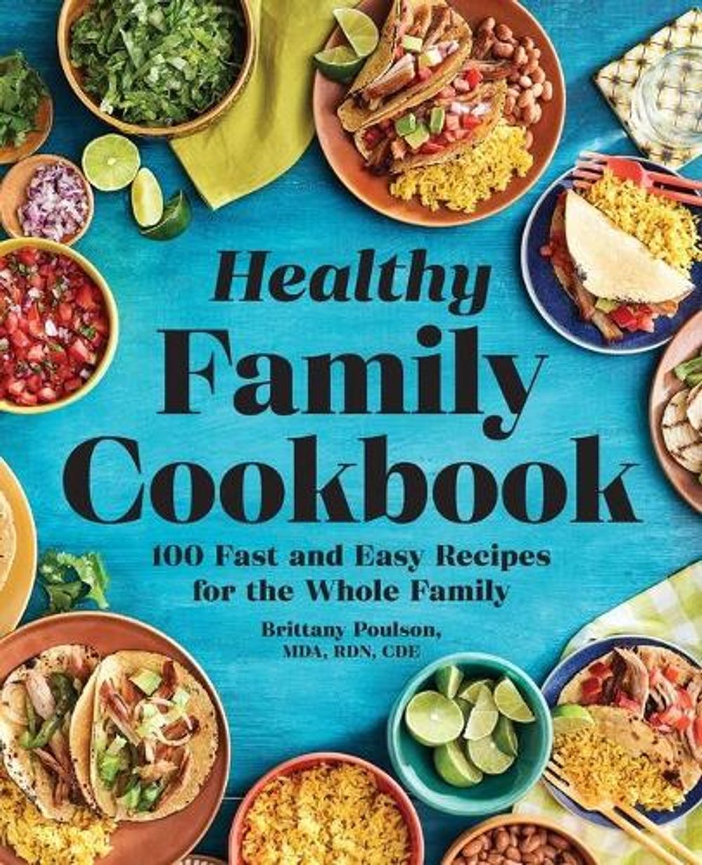 The Healthy Family Cookbook by Brittany Poulson MDA, RDN, CDCES - ISBN: 9781641529747