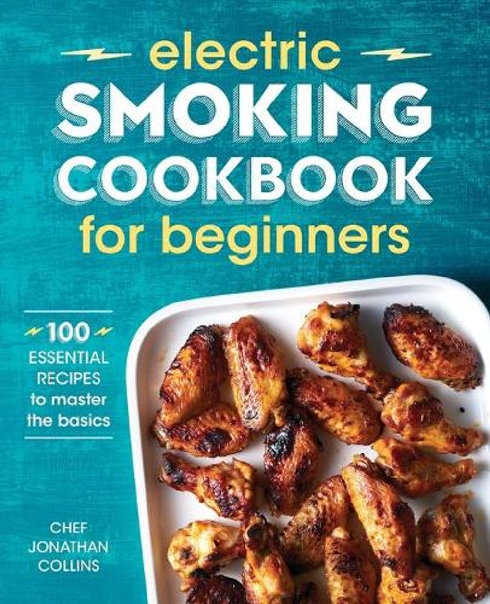 Electric Smoking Cookbook for Beginners by Chef Jonathan Collins - ISBN: 9781641529976