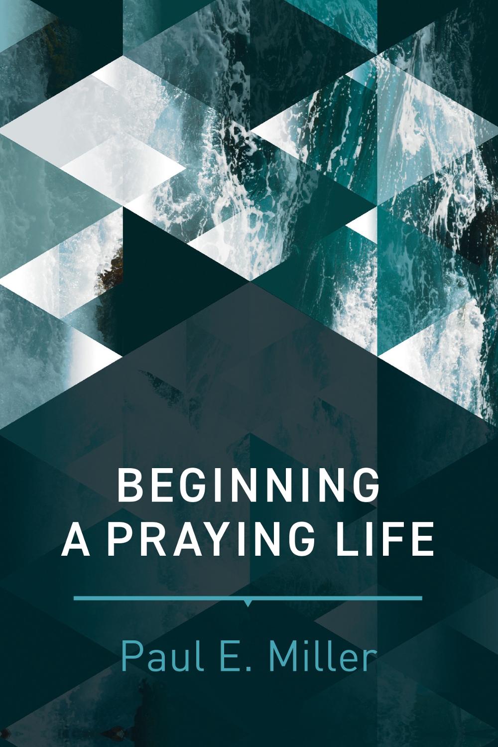 Beginning a Praying Life by Paul E. Miller - ISBN: 9781641580120