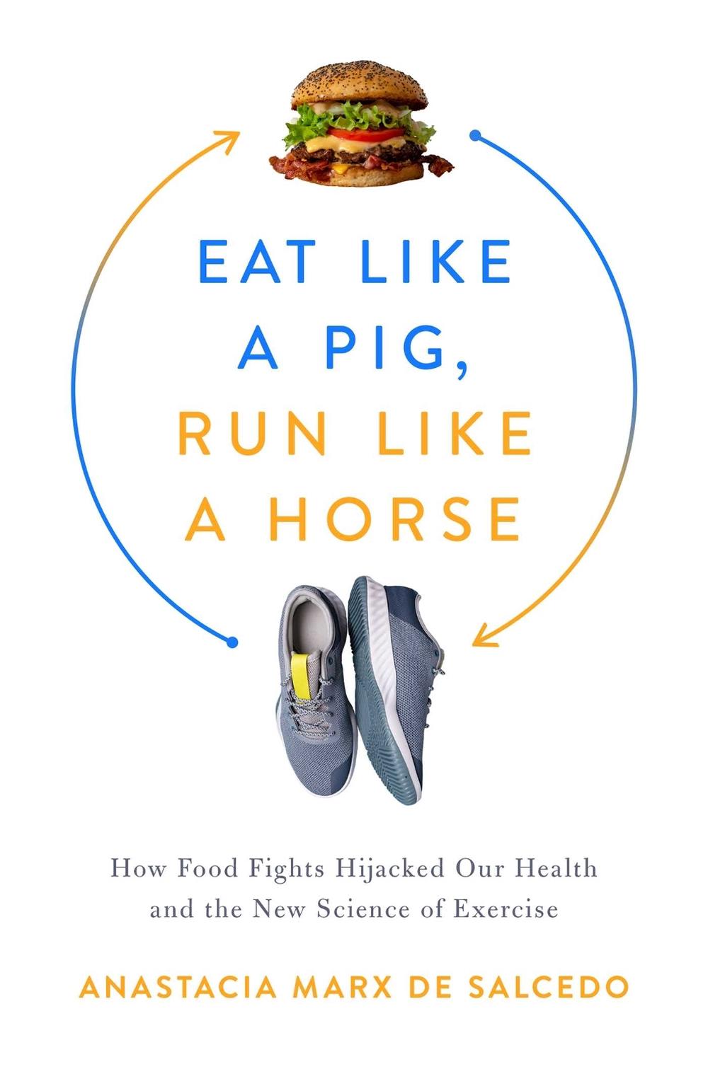 Eat Like a Pig, Run Like a Horse by Anastacia Marx de Salcedo - ISBN: 9781643138350