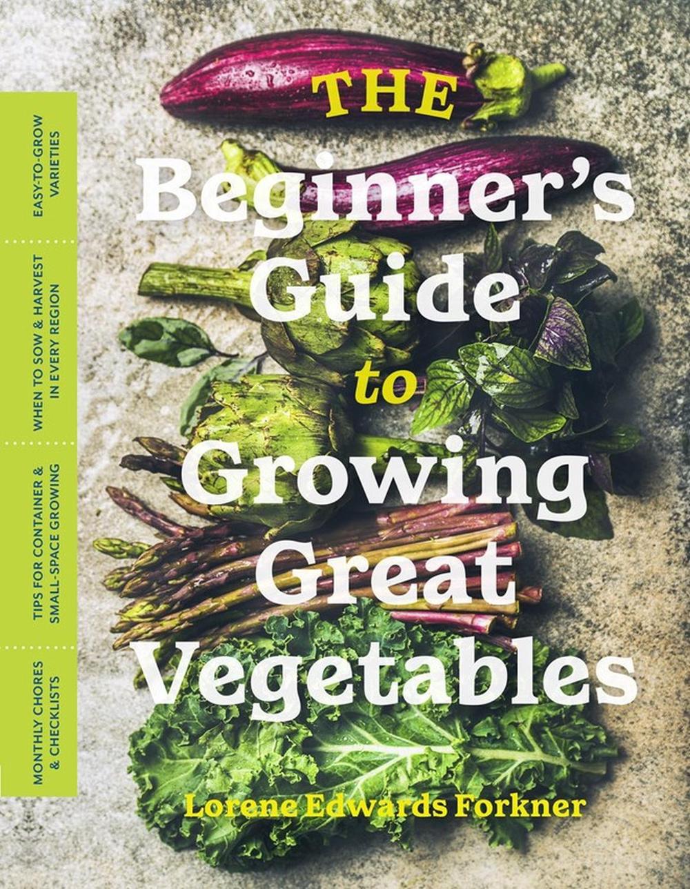 The Beginner’s Guide to Growing Great Vegetables by Lorene Edwards Forkner - ISBN: 9781643260853
