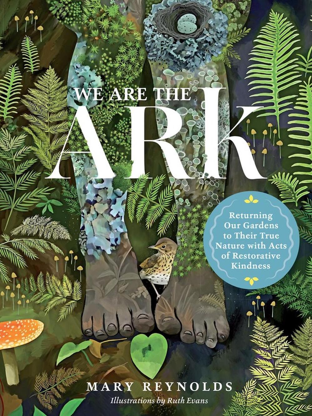 We Are the ARK: Returning Our Gardens to Their True Nature Through Acts of Restorative Kindness, 9781643261782