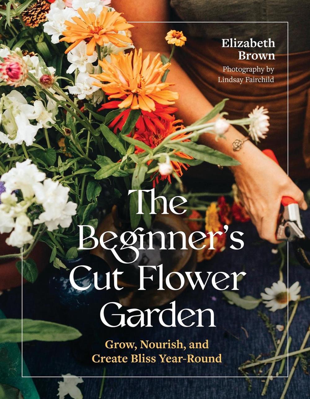 The Beginner’s Cut Flower Garden, 9781643265018