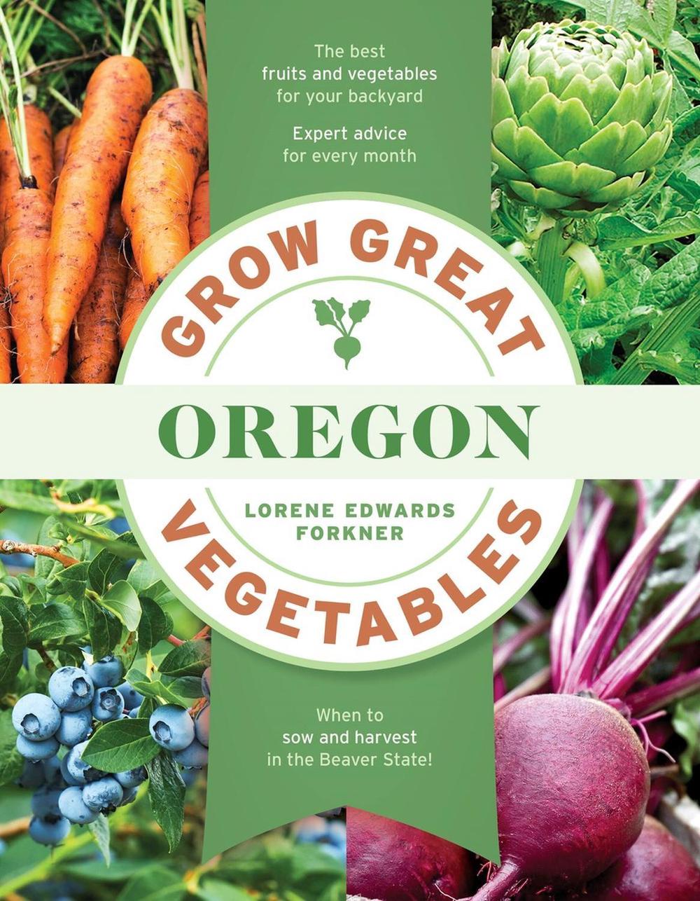Grow Great Vegetables in Oregon by Lorene Edwards Forkner - ISBN: 9781643265254