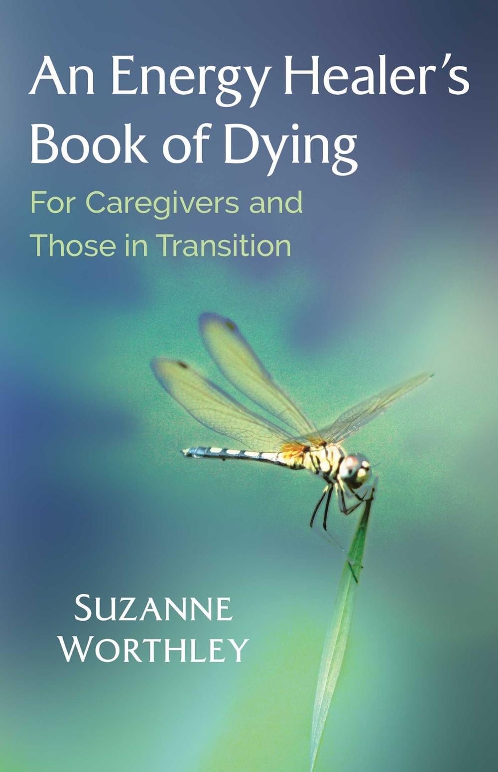 An Energy Healer's Book of Dying by Suzanne Worthley - ISBN: 9781644110324