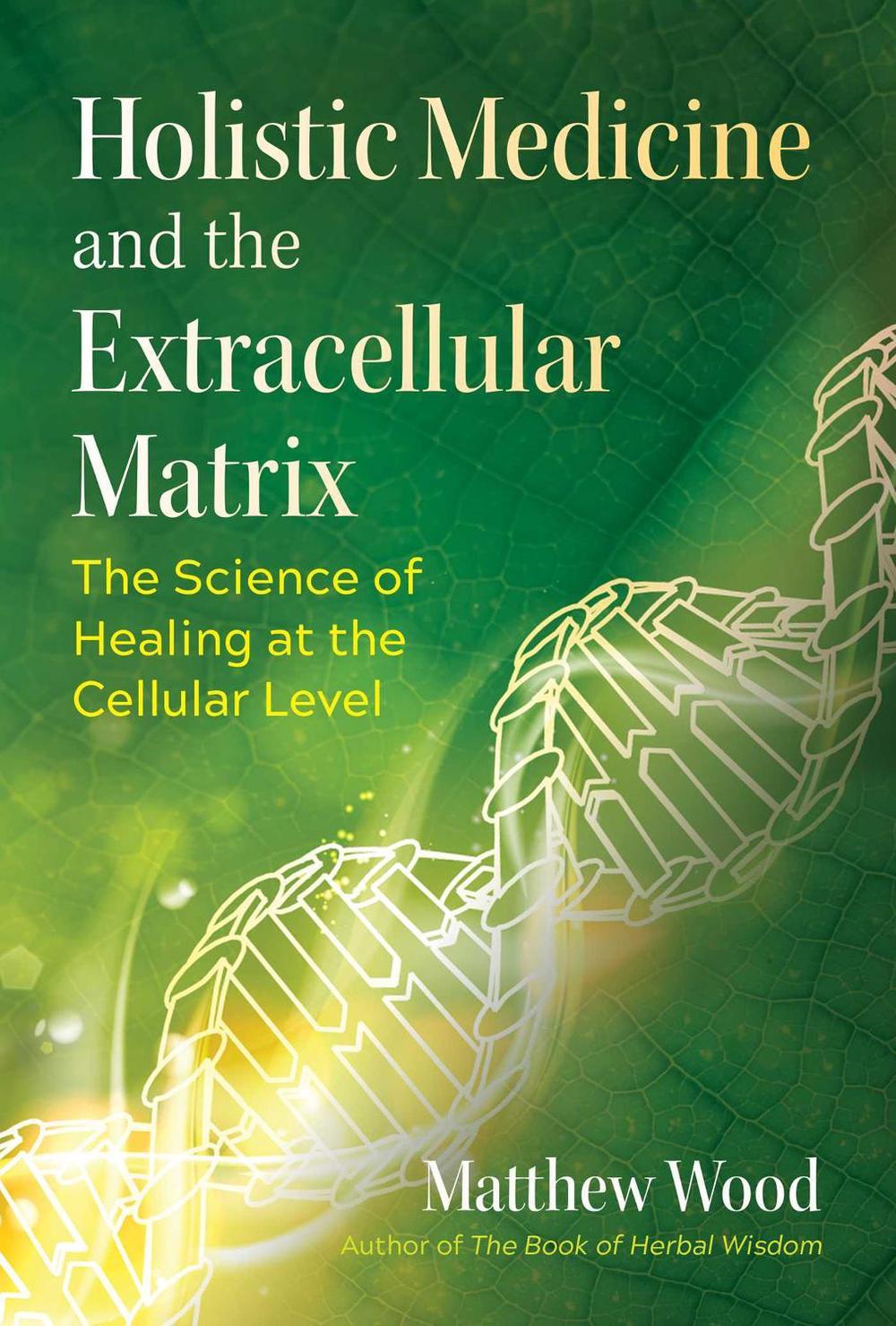 Holistic Medicine and the Extracellular Matrix by Matthew Wood - ISBN: 9781644112946