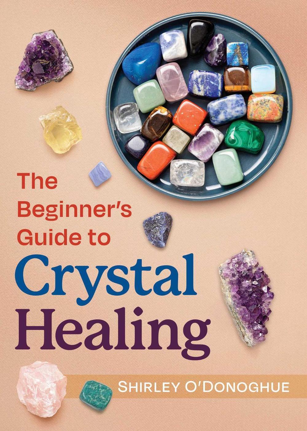 The Beginner's Guide to Crystal Healing, 9781644116753