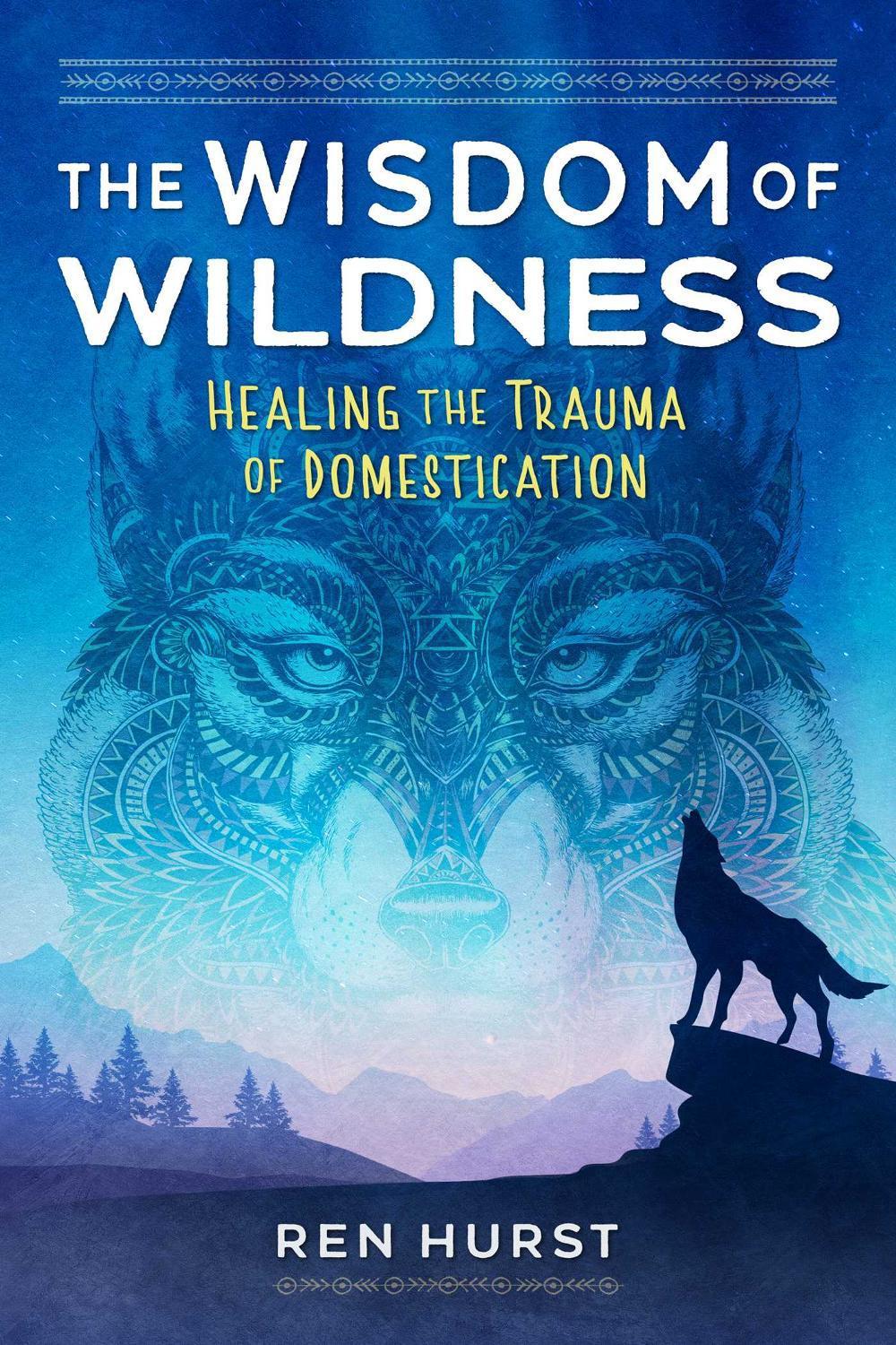 The Wisdom of Wildness by Ren Hurst - ISBN: 9781644116791