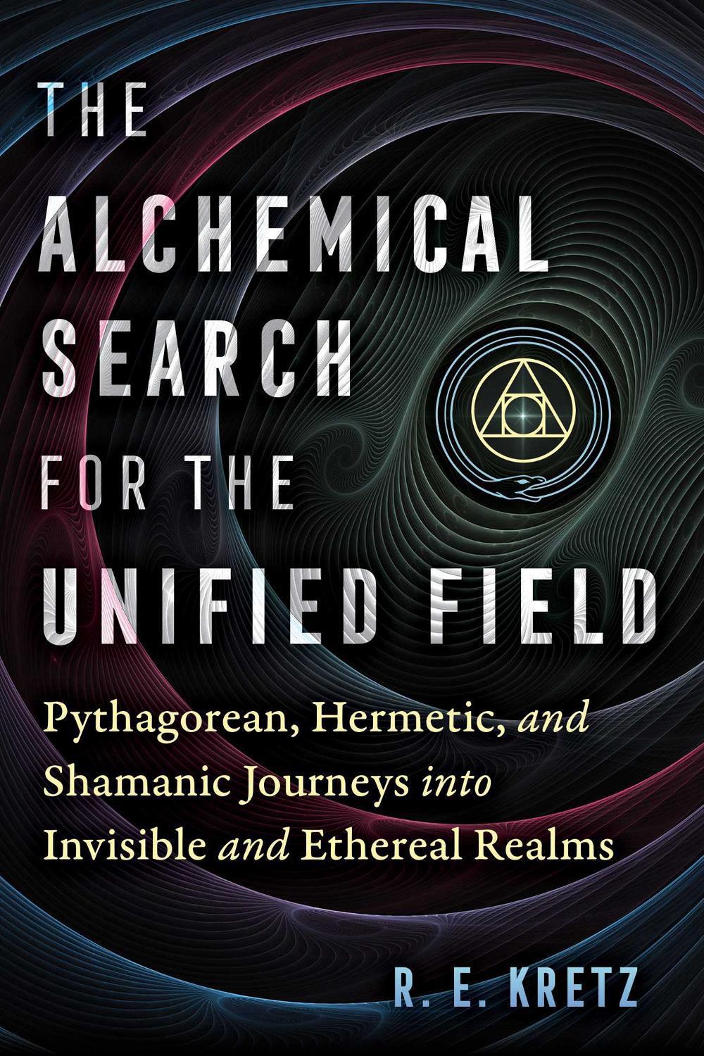 The Alchemical Search for the Unified Field by R.E. Kretz - ISBN: 9781644117828