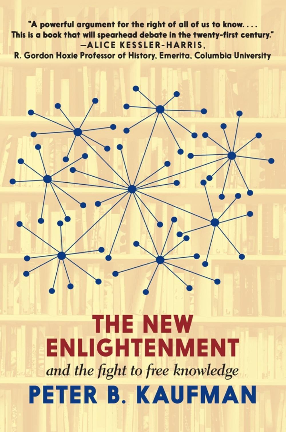 The New Enlightenment and the Fight to Free Knowledge by Peter B. Kaufman - ISBN: 9781644210604