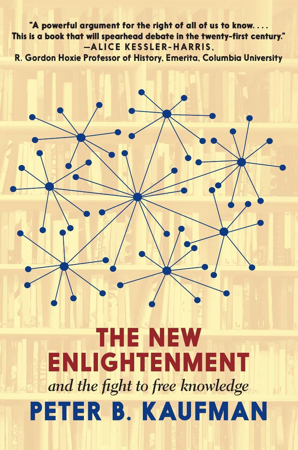 The New Enlightenment and the Fight to Free Knowledge by Peter B. Kaufman - ISBN: 9781644211250
