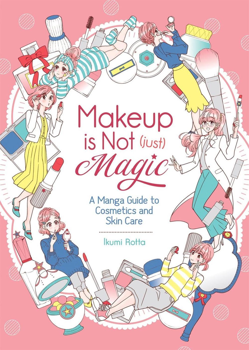 Makeup Is Not (Just) Magic: A Manga Guide to Cosmetics and Skin Care by Ikumi Rotta - ISBN: 9781645054467