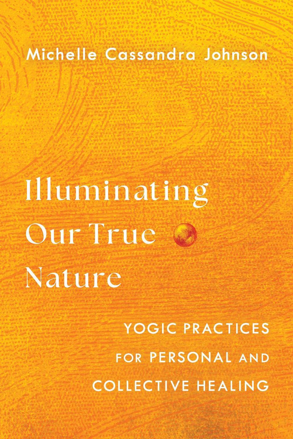 Illuminating Our True Nature by Michelle Cassandra Johnson - ISBN: 9781645471875