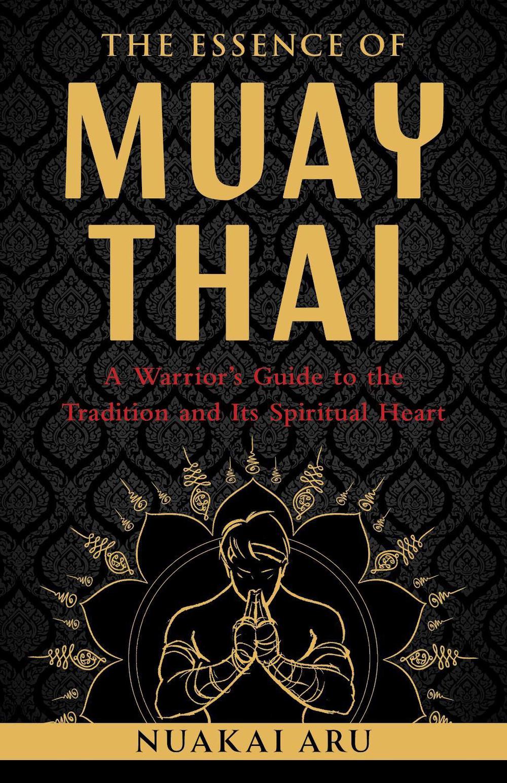 The Essence of Muay Thai by Nuakai Aru - ISBN: 9781645473817