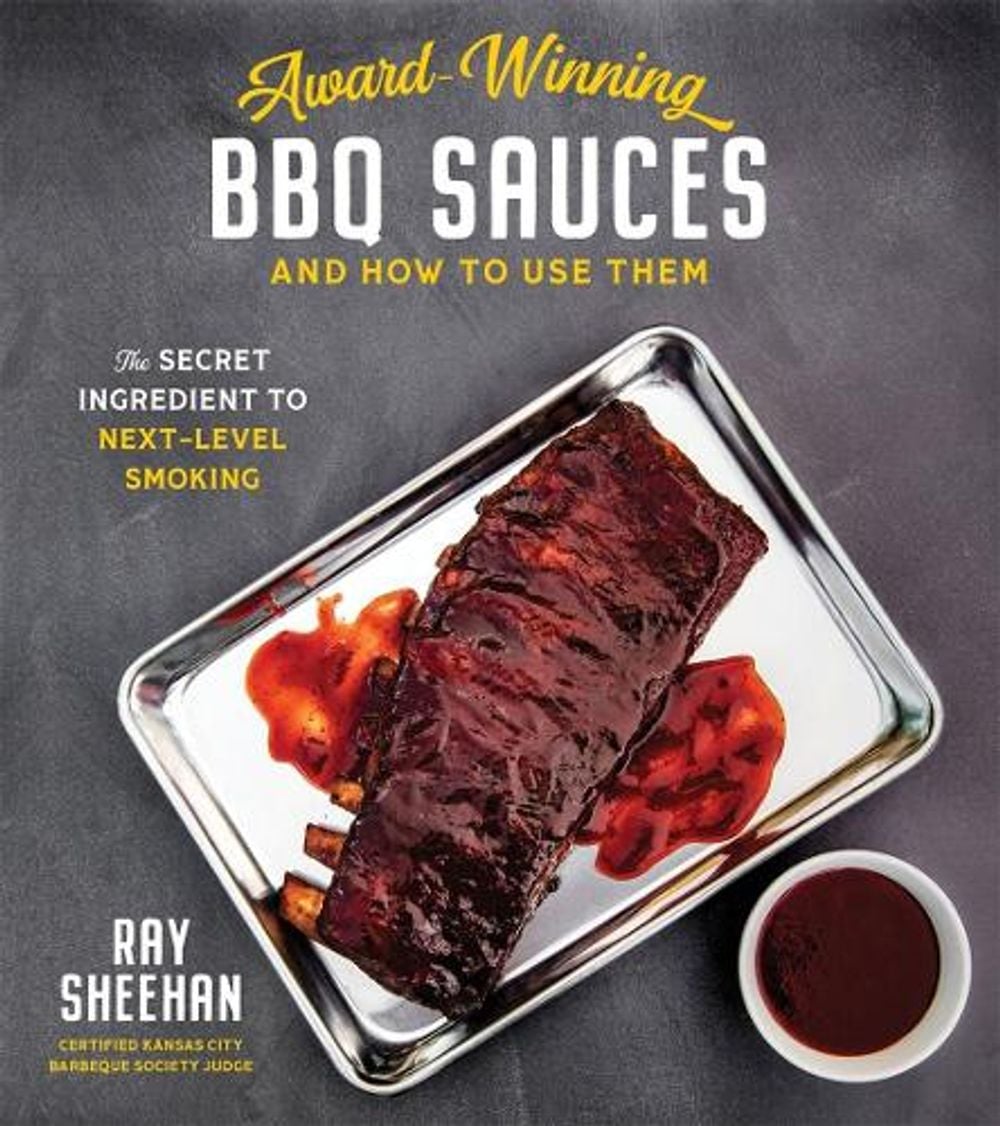 Award-Winning BBQ Sauces and How to Use Them by Ray Sheehan - ISBN: 9781645670056