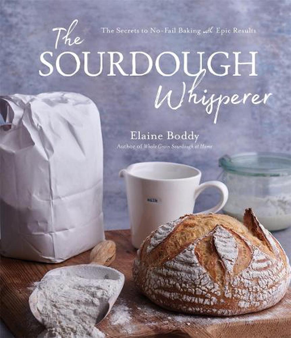 The Sourdough Whisperer The Secrets to NoFail Baking with Epic