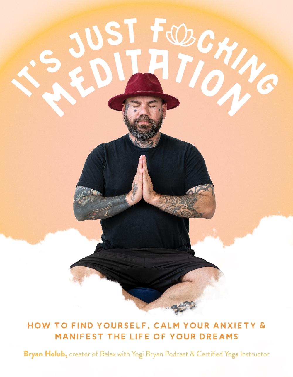 It’s Just Fucking Meditation by Bryan Holub - ISBN: 9781645678328