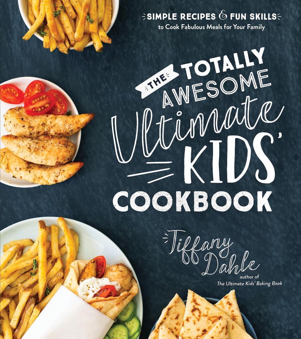 Totally Awesome Ultimate Kids Cookbook, The: Simple Recipes & Fun Skills to Cook Fabulous Meals for Your Family by Tiffany Dahle - ISBN: 9781645679554
