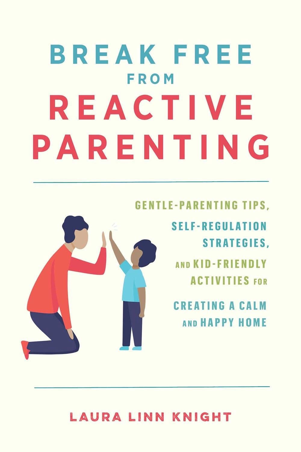 Break Free from Reactive Parenting by Laura Linn Knight - ISBN: 9781646044047