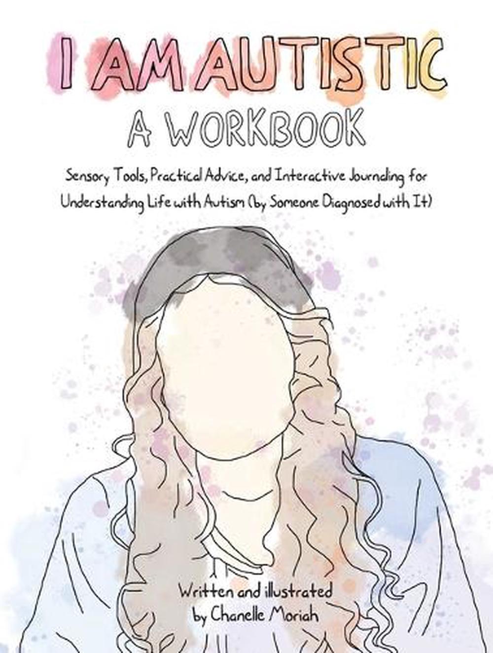 I Am Autistic: a Workbook: Sensory Tools, Practical Advice, and Interactive Journaling for Understanding Life with Autism (by Someone Diagnosed with It), 9781646044184