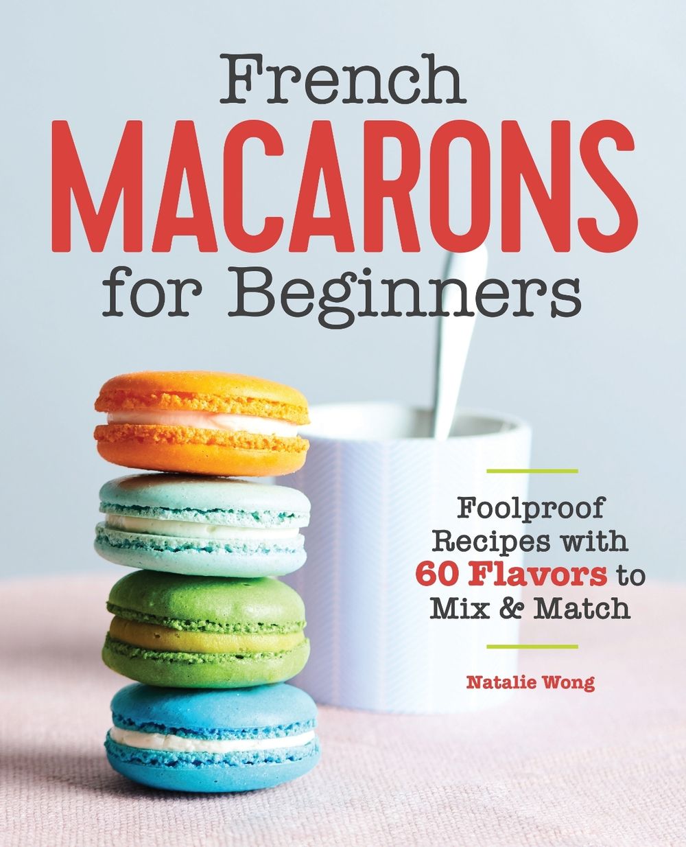 French Macarons for Beginners by Natalie Wong - ISBN: 9781646111398