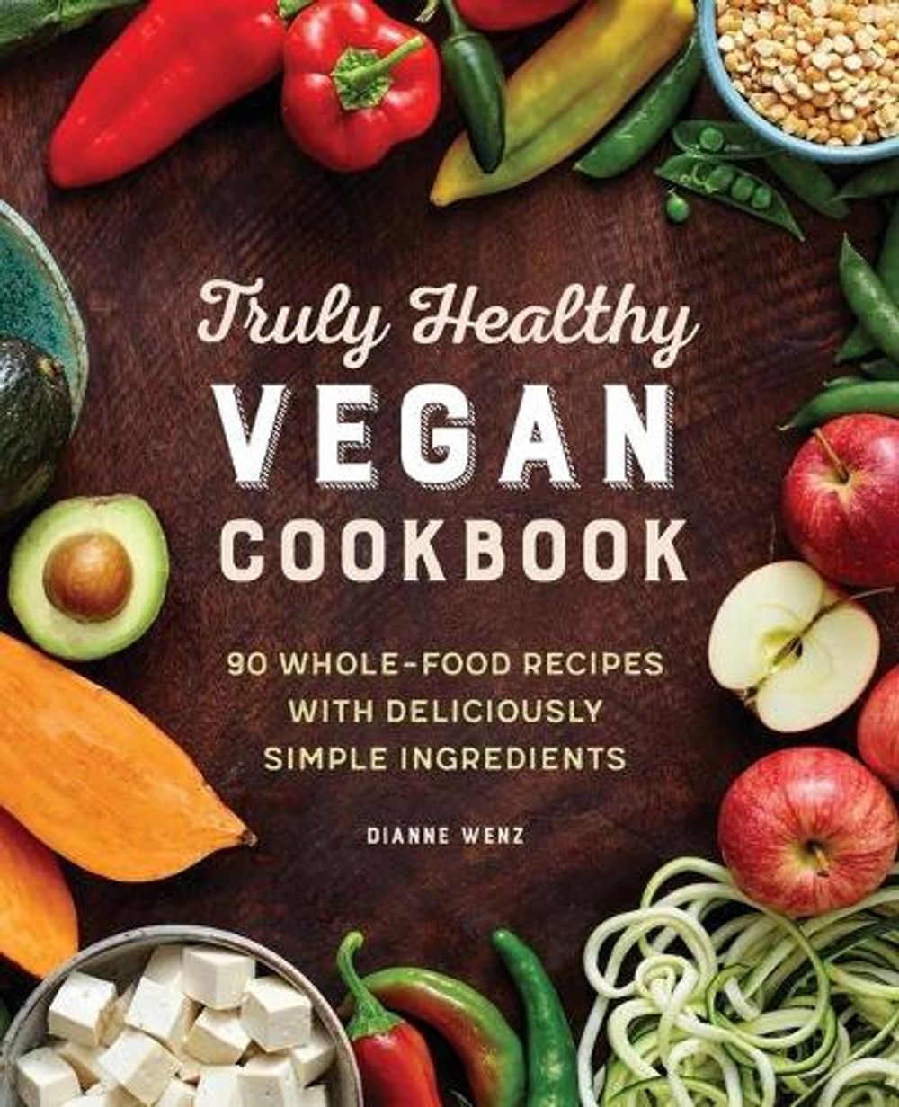 Truly Healthy Vegan Cookbook by Dianne Wenz - ISBN: 9781646112272