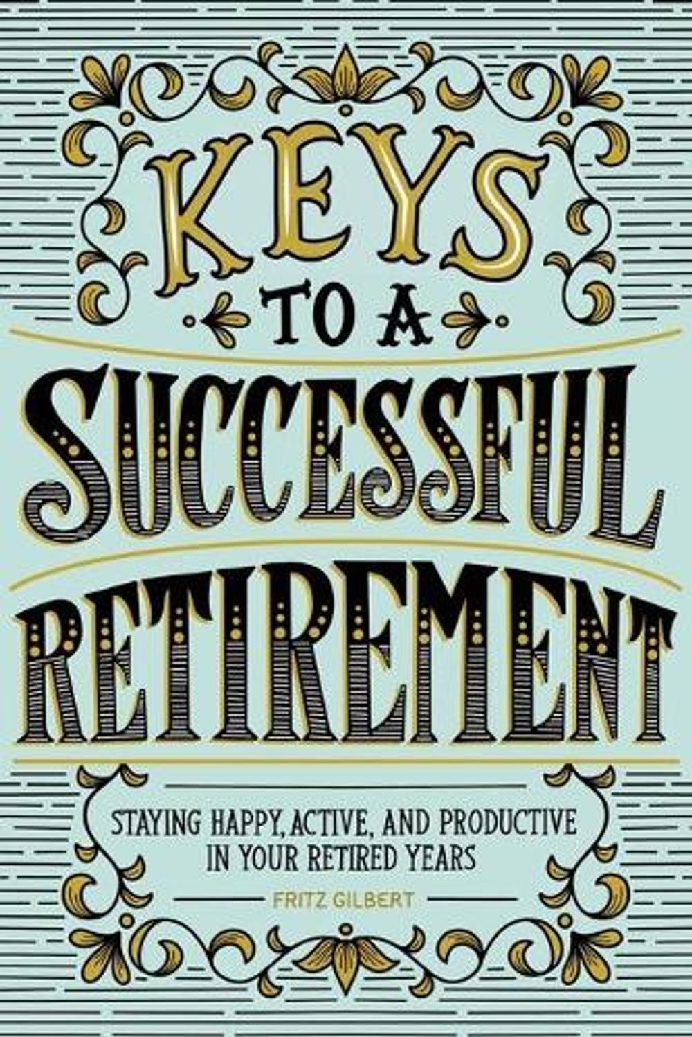 Keys to a Successful Retirement by Fritz Gilbert - ISBN: 9781646113392