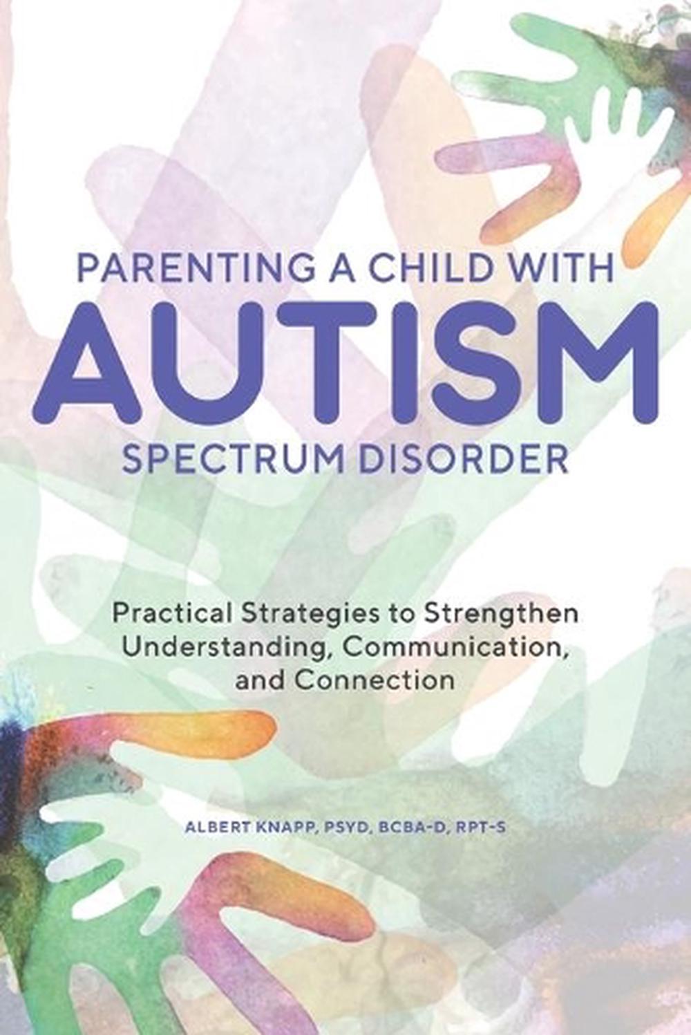 Parenting a Child with Autism Spectrum Disorder by Albert Knapp PsyD, BCBA-D, RPT-S - ISBN: 9781646113620