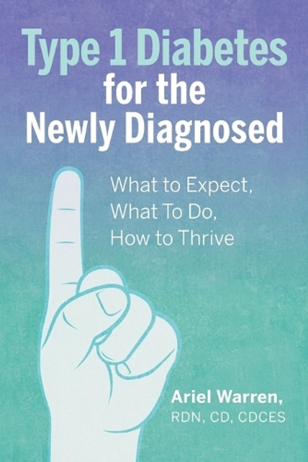 Type 1 Diabetes for the Newly Diagnosed by Ariel Warren RDN, CD, CDCES - ISBN: 9781646114580