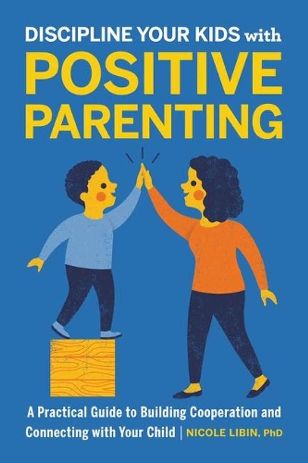 Discipline Your Kids with Positive Parenting by Nicole Libin PhD - ISBN: 9781646114610