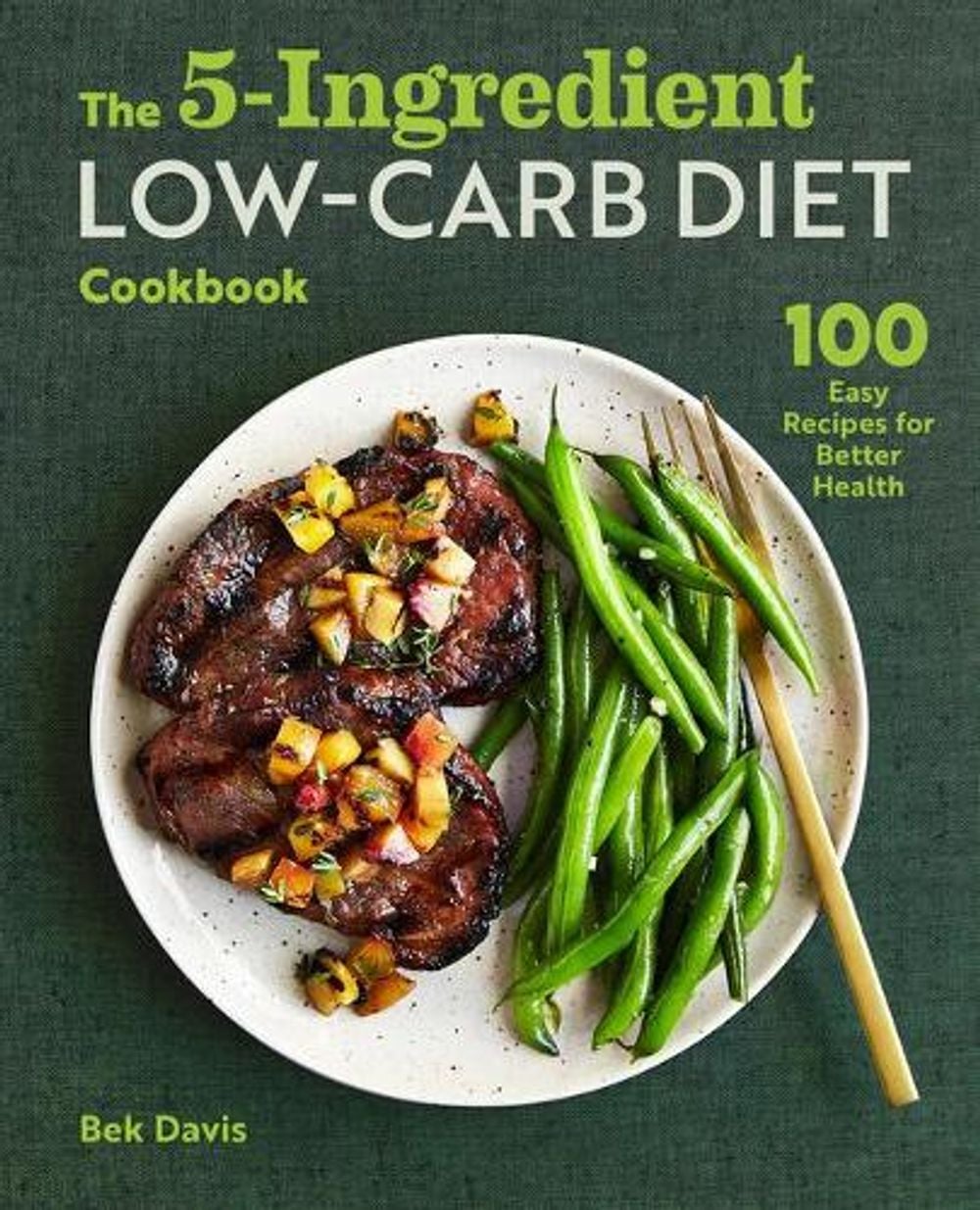 The 5-Ingredient Low-Carb Diet Cookbook by Bek Davis - ISBN: 9781646115242
