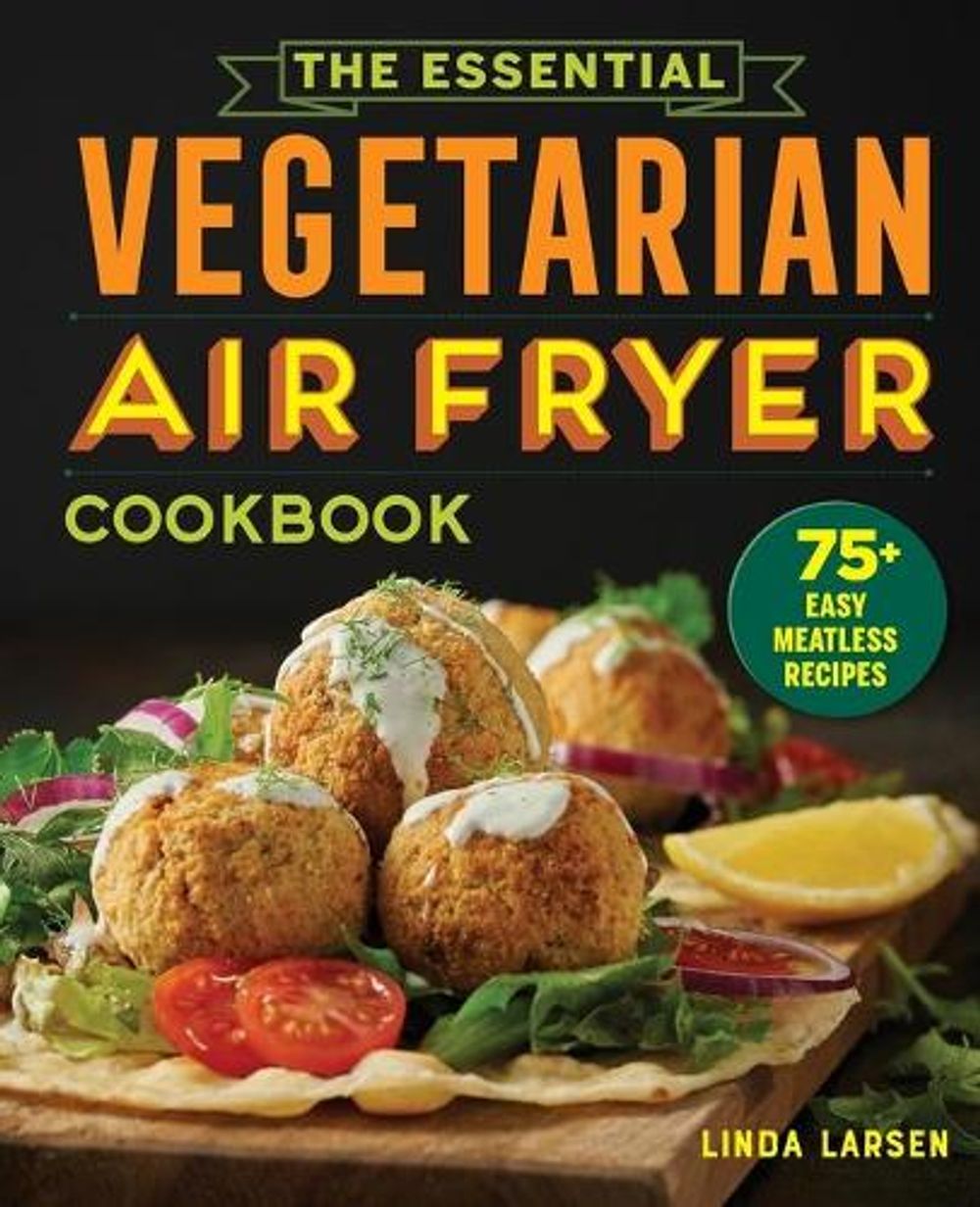 The Essential Vegetarian Air Fryer Cookbook by Linda Larsen - ISBN: 9781646115358