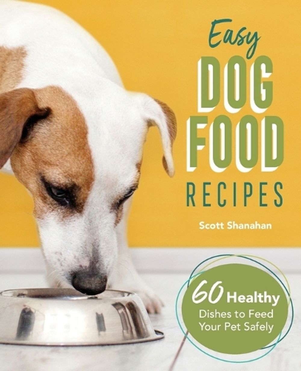 Easy Dog Food Recipes by Scott Shanahan - ISBN: 9781646115396