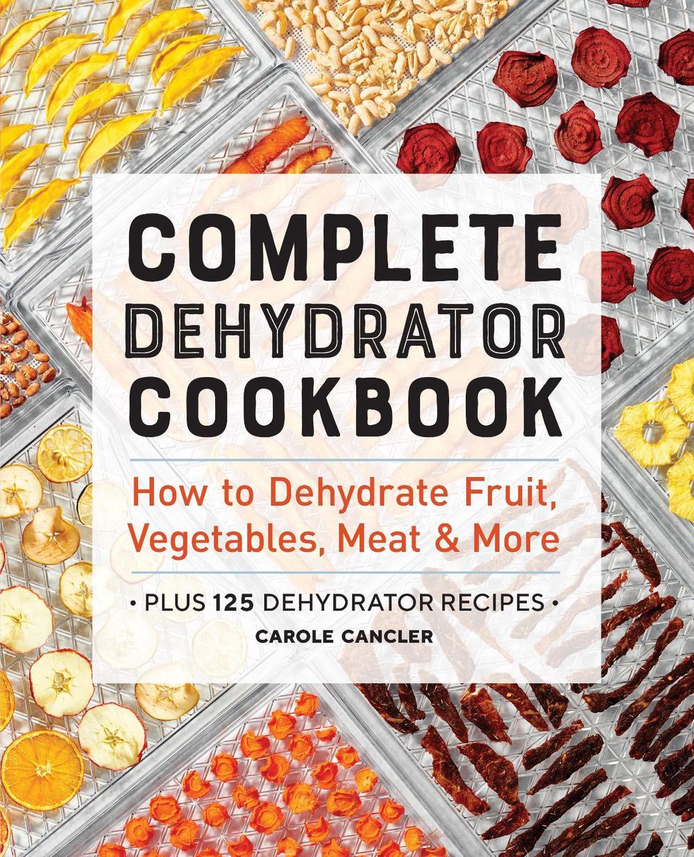 Complete Dehydrator Cookbook, 9781646117017
