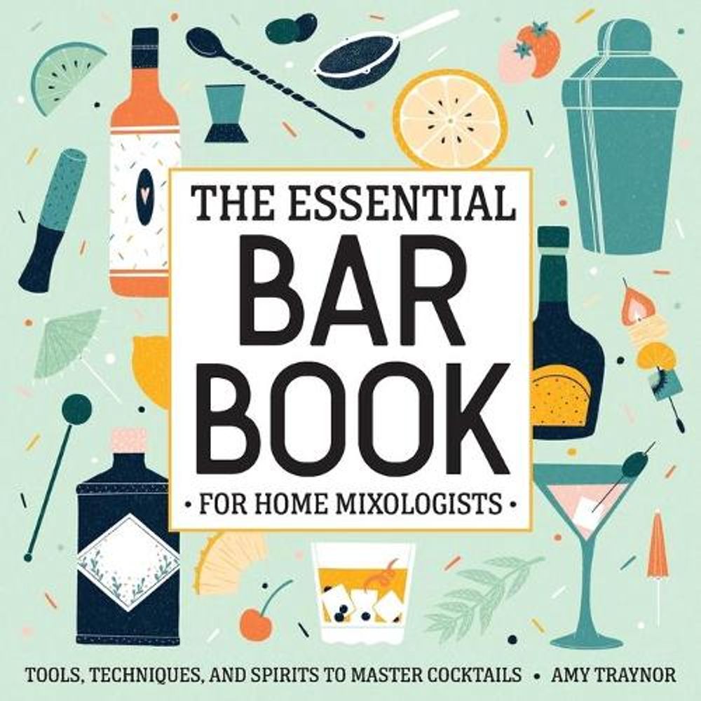 The Essential Bar Book for Home Mixologists by Amy Traynor - ISBN: 9781646117154