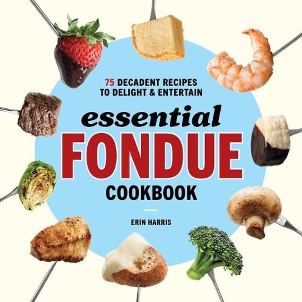Essential Fondue Cookbook by Erin Harris - ISBN: 9781646117314