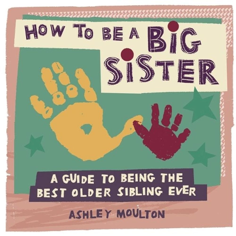 How to Be a Big Sister by Ashley Moulton - ISBN: 9781646119110
