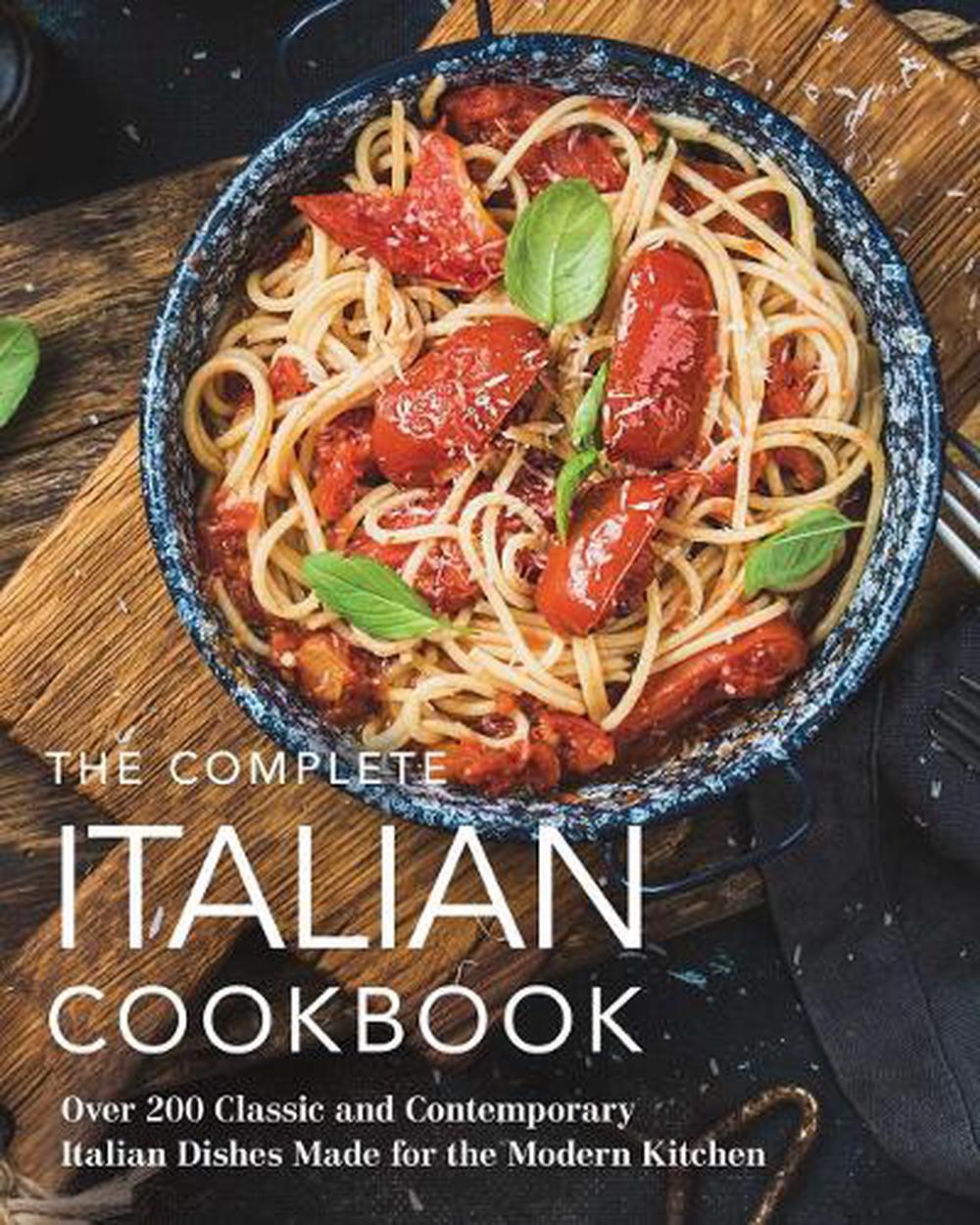 The Complete Italian Cookbook 200 Classic And Contemporary Italian   9781646431687 