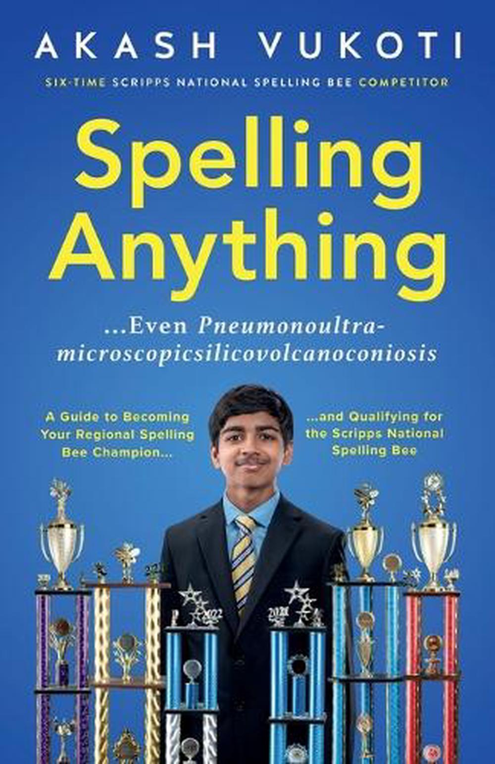 Spelling Anything (Even Pneumonoultramicroscopicsilicovolcanoconiosis) by Akash Vukoti - ISBN: 9781646871896