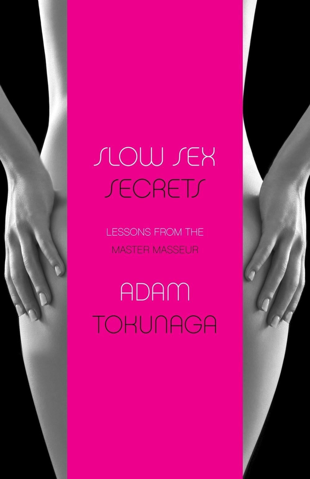 Slow Sex Secrets: Lessons from the Master Masseur (paperback) by Adam Tokunaga - ISBN: 9781647293239
