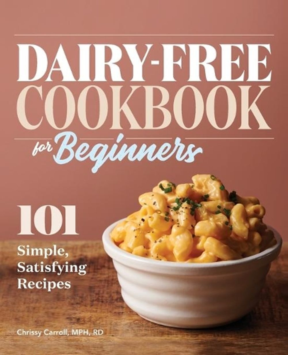 Dairy-Free Cookbook for Beginners by Chrissy Carroll MPH, RD - ISBN: 9781647390129