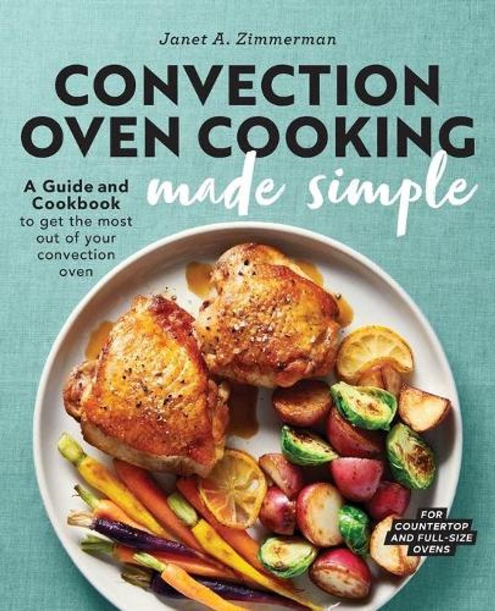 Convection Oven Cooking Made Simple by Janet A. Zimmerman - ISBN: 9781647390532