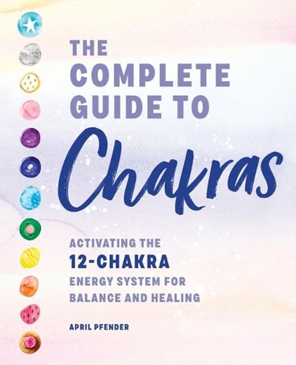 The Complete Guide to Chakras by April Pfender - ISBN: 9781647390600