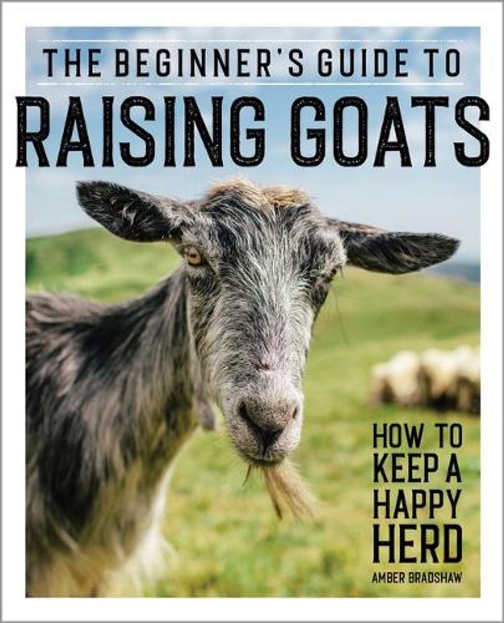 The Beginner's Guide to Raising Goats by Amber Bradshaw - ISBN: 9781647391249