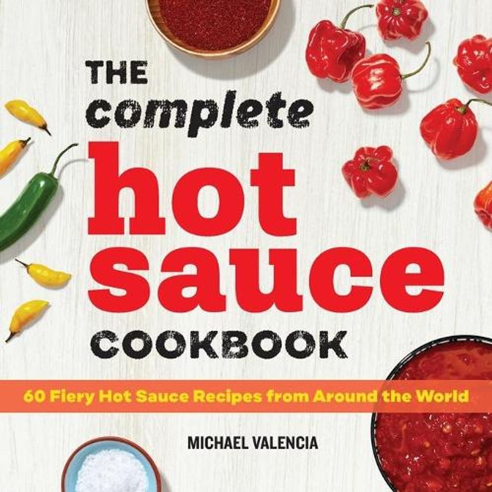 The Complete Hot Sauce Cookbook by Michael Valencia - ISBN: 9781647391362