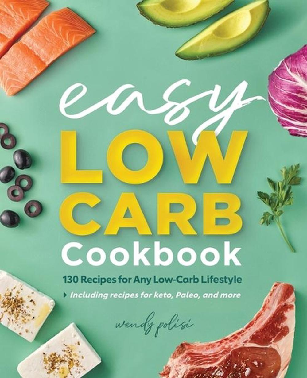 The Easy Low-Carb Cookbook by Wendy Polisi - ISBN: 9781647391805