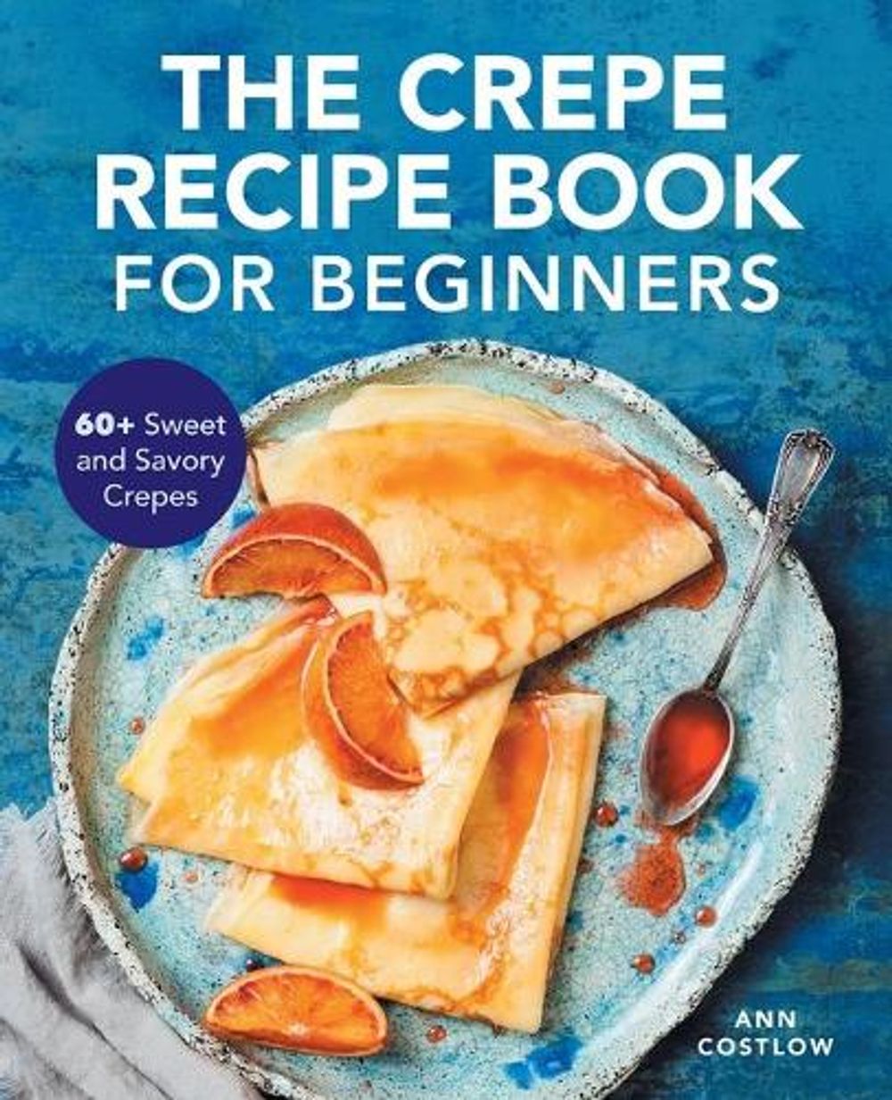 The Crepe Recipe Book for Beginners by Ann Costlow - ISBN: 9781647392123