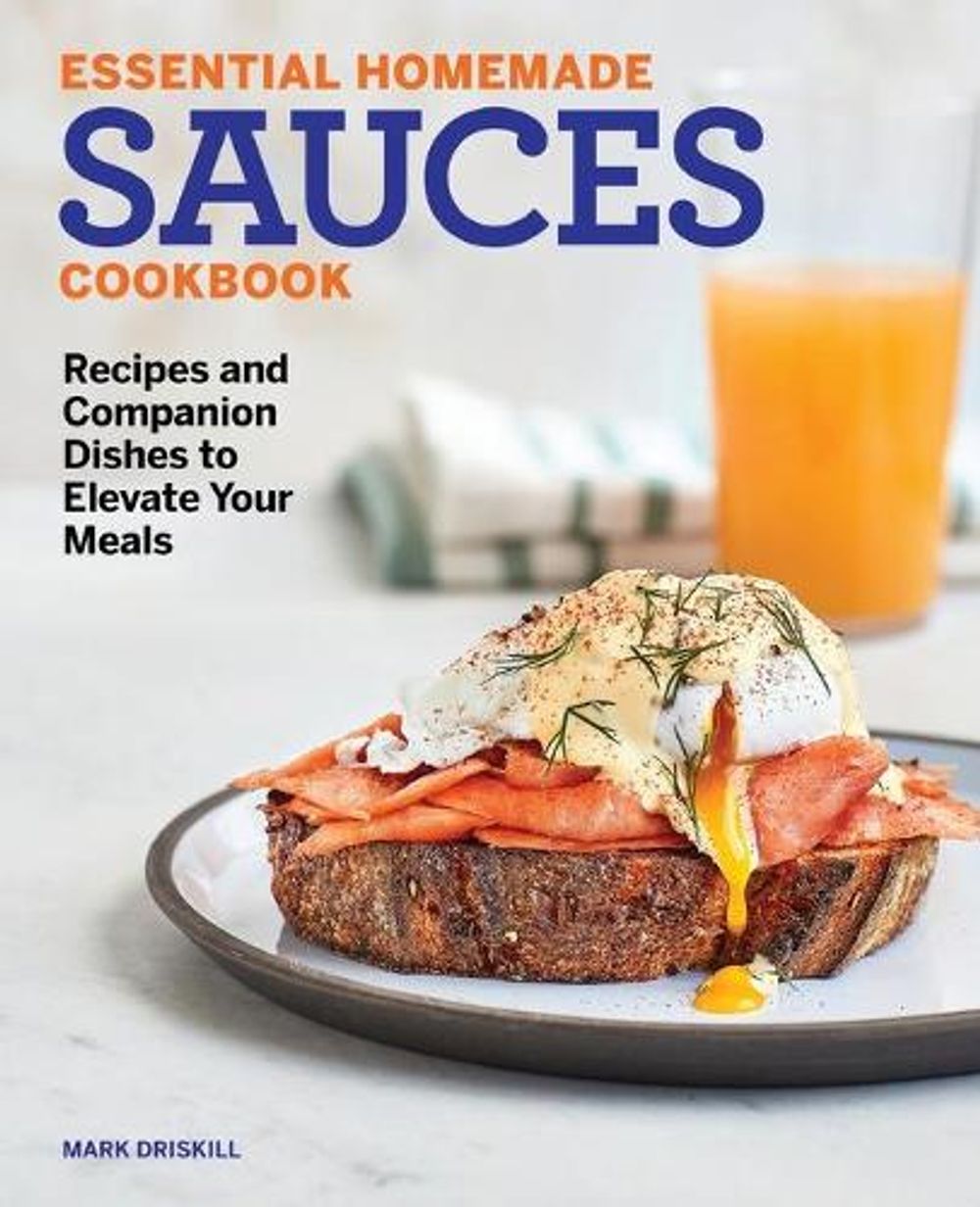 Essential Homemade Sauces Cookbook by Mark Driskill - ISBN: 9781647392710