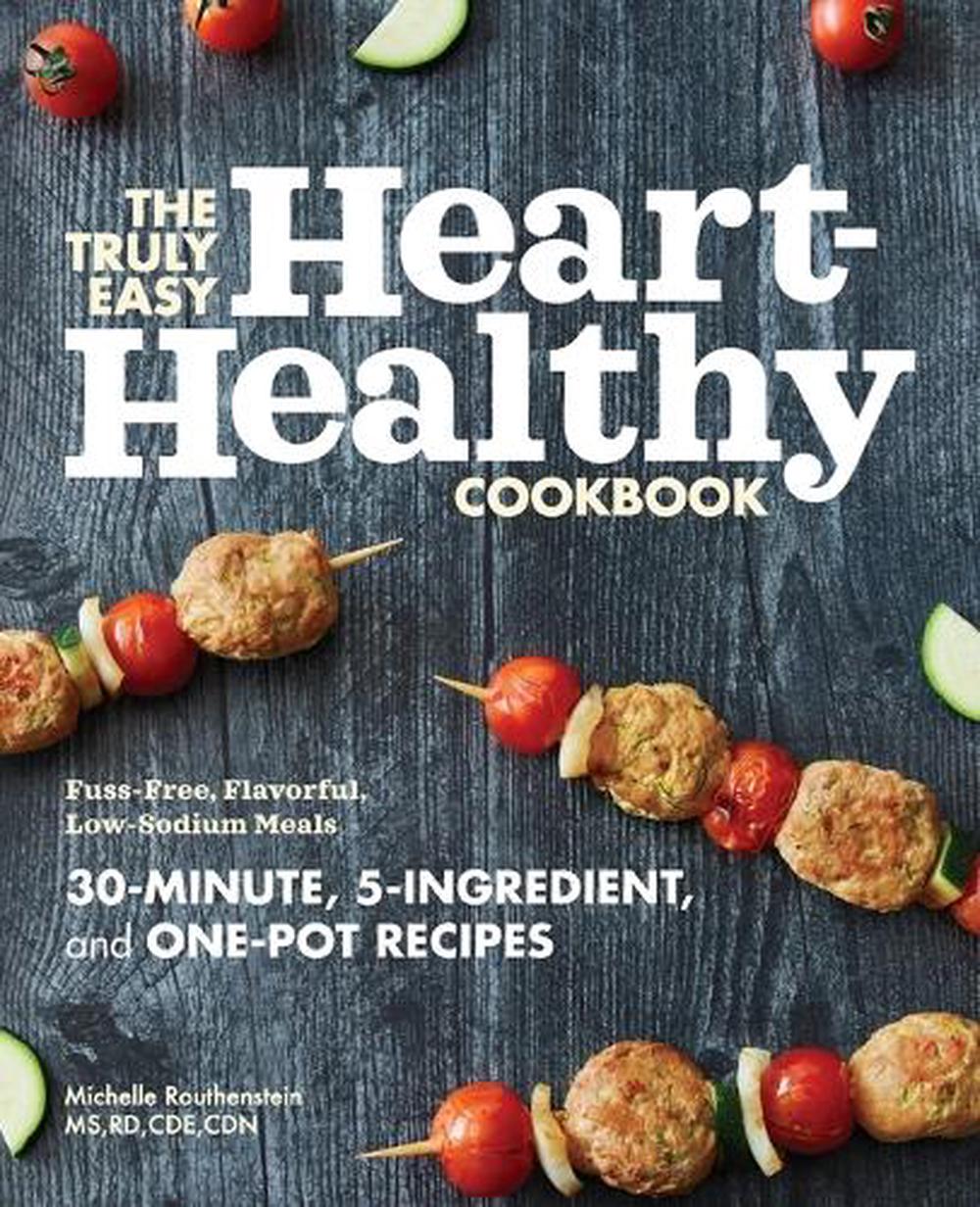 The Truly Easy Heart-Healthy Cookbook by Michelle Routhenstein MS RD CDE CDN - ISBN: 9781647393151