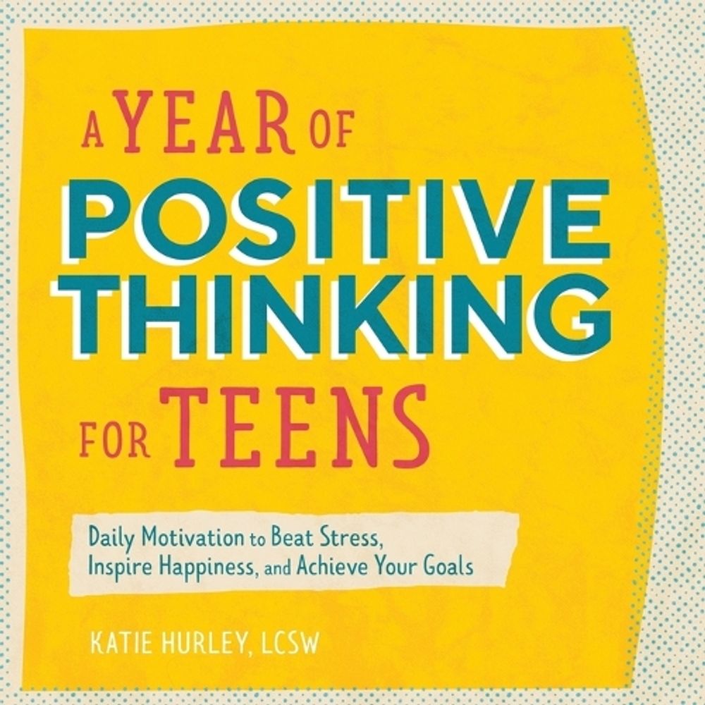 A Year of Positive Thinking for Teens by Katie Hurley LCSW - ISBN: 9781647396404